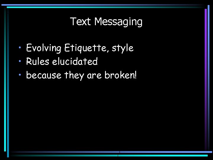Text Messaging • Evolving Etiquette, style • Rules elucidated • because they are broken!