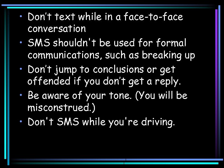  • Don’t text while in a face-to-face conversation • SMS shouldn't be used