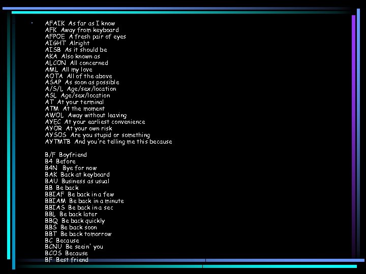  • AFAIK As far as I know AFK Away from keyboard AFPOE A