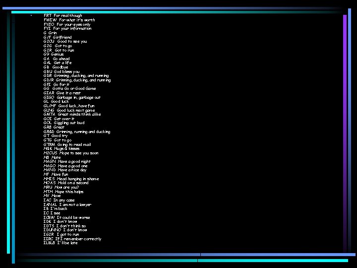  • FRT For real though FWIW For what it's worth FYEO For your