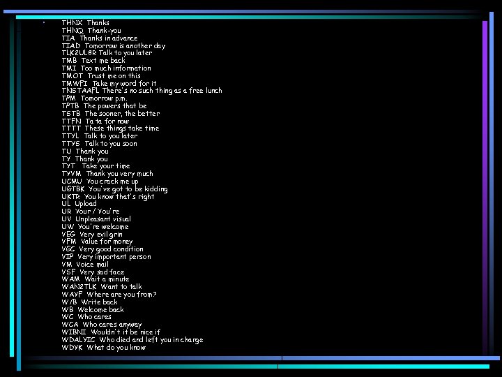  • THNX Thanks THNQ Thank-you TIA Thanks in advance TIAD Tomorrow is another