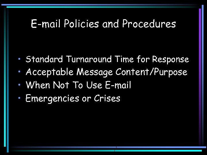 E-mail Policies and Procedures • Standard Turnaround Time for Response • Acceptable Message Content/Purpose