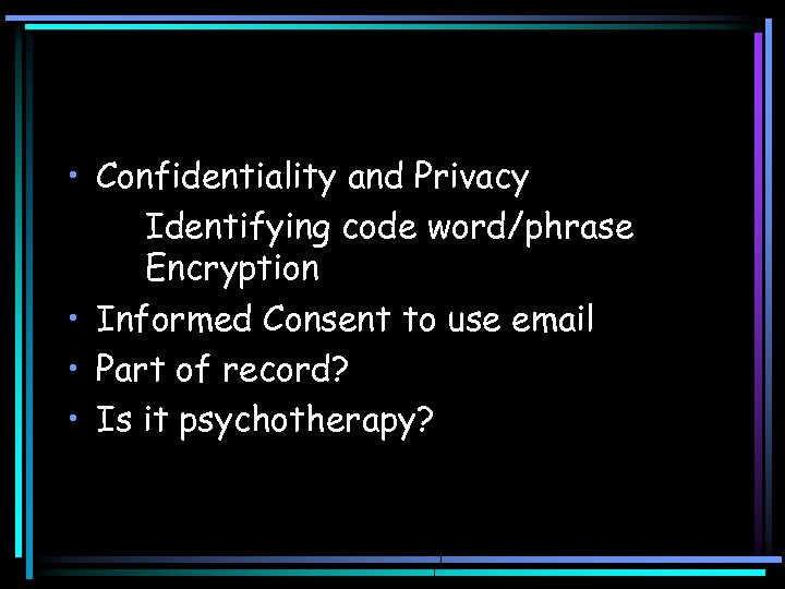  • Confidentiality and Privacy Identifying code word/phrase Encryption • Informed Consent to use
