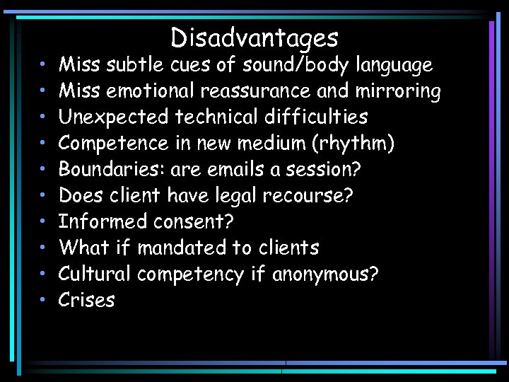  • • • Disadvantages Miss subtle cues of sound/body language Miss emotional reassurance
