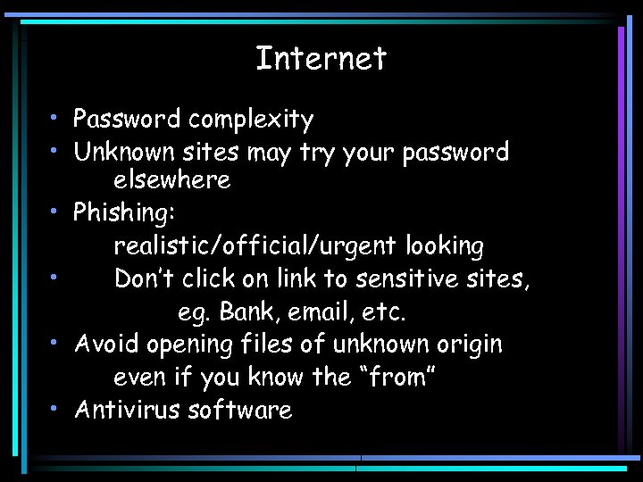 Internet • Password complexity • Unknown sites may try your password elsewhere • Phishing: