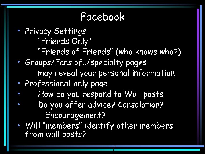 Facebook • Privacy Settings “Friends Only” “Friends of Friends” (who knows who? ) •