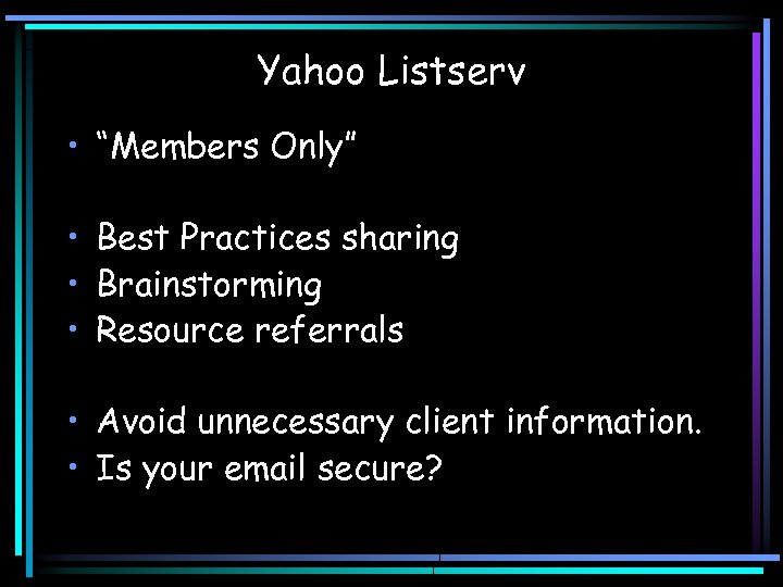 Yahoo Listserv • “Members Only” • Best Practices sharing • Brainstorming • Resource referrals