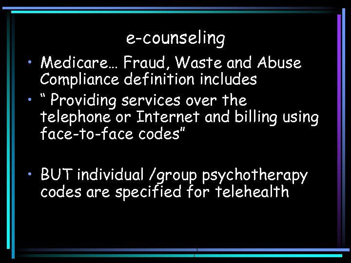 e-counseling • Medicare… Fraud, Waste and Abuse Compliance definition includes • “ Providing services