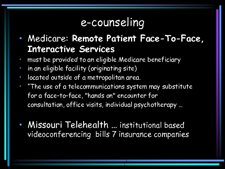 e-counseling • Medicare: Remote Patient Face-To-Face, Interactive Services • • must be provided to