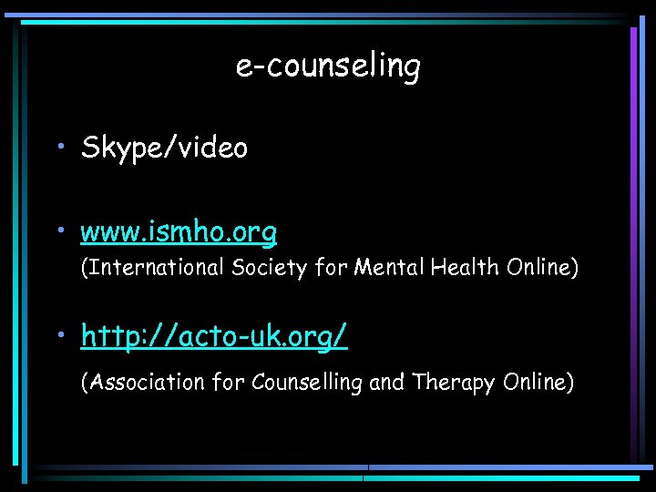 e-counseling • Skype/video • www. ismho. org (International Society for Mental Health Online) •
