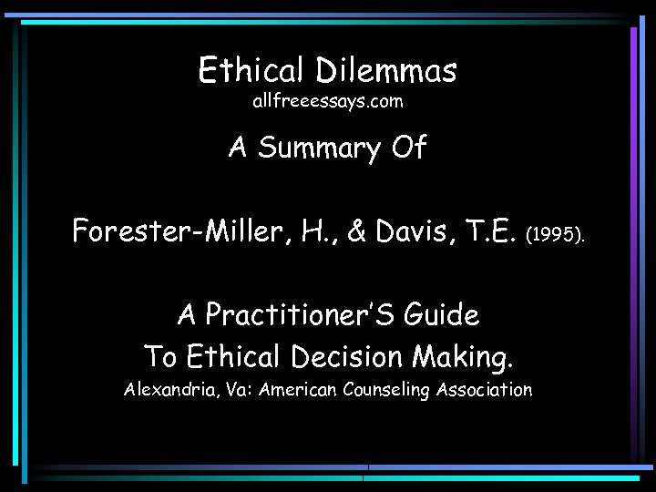 Ethical Dilemmas allfreeessays. com A Summary Of Forester-Miller, H. , & Davis, T. E.