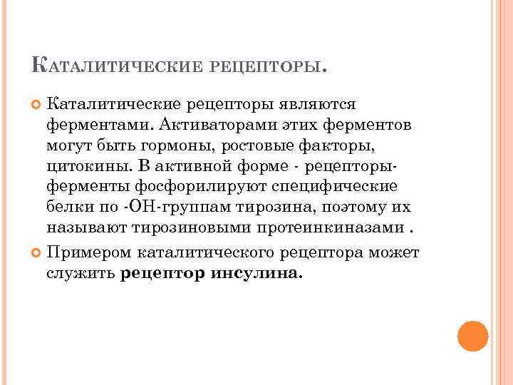 КАТАЛИТИЧЕСКИЕ РЕЦЕПТОРЫ. Каталитические рецепторы являются ферментами. Активаторами этих ферментов могут быть гормоны, ростовые факторы,