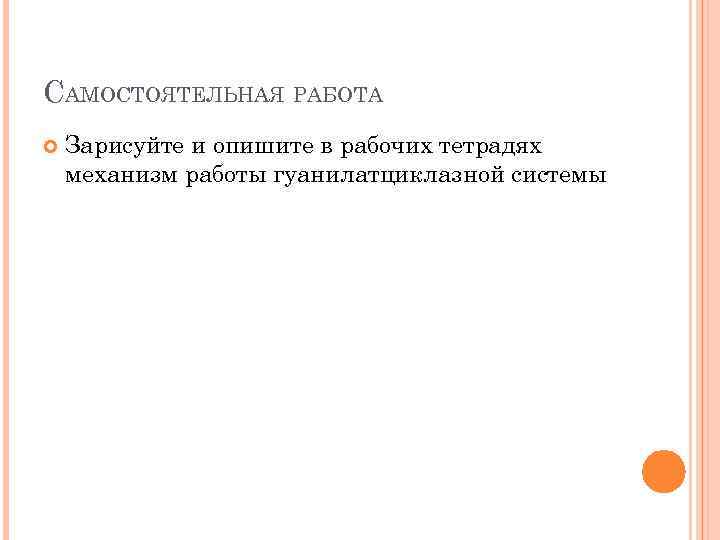САМОСТОЯТЕЛЬНАЯ РАБОТА Зарисуйте и опишите в рабочих тетрадях механизм работы гуанилатциклазной системы 