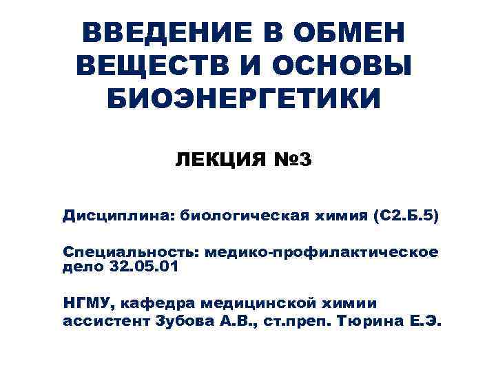 ВВЕДЕНИЕ В ОБМЕН ВЕЩЕСТВ И ОСНОВЫ БИОЭНЕРГЕТИКИ ЛЕКЦИЯ № 3 Дисциплина: биологическая химия (С