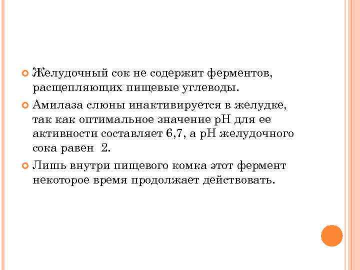 Желудочный сок не содержит ферментов, расщепляющих пищевые углеводы. Амилаза слюны инактивируется в желудке, так