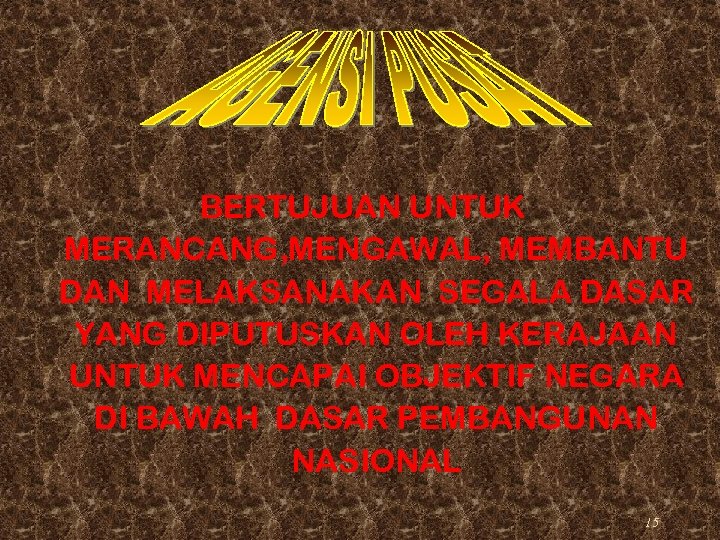 BERTUJUAN UNTUK MERANCANG, MENGAWAL, MEMBANTU DAN MELAKSANAKAN SEGALA DASAR YANG DIPUTUSKAN OLEH KERAJAAN UNTUK