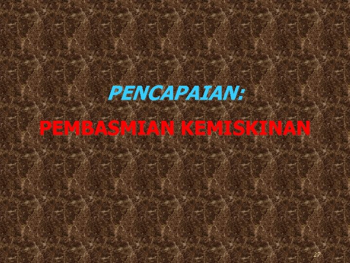 PENCAPAIAN: PEMBASMIAN KEMISKINAN 27 
