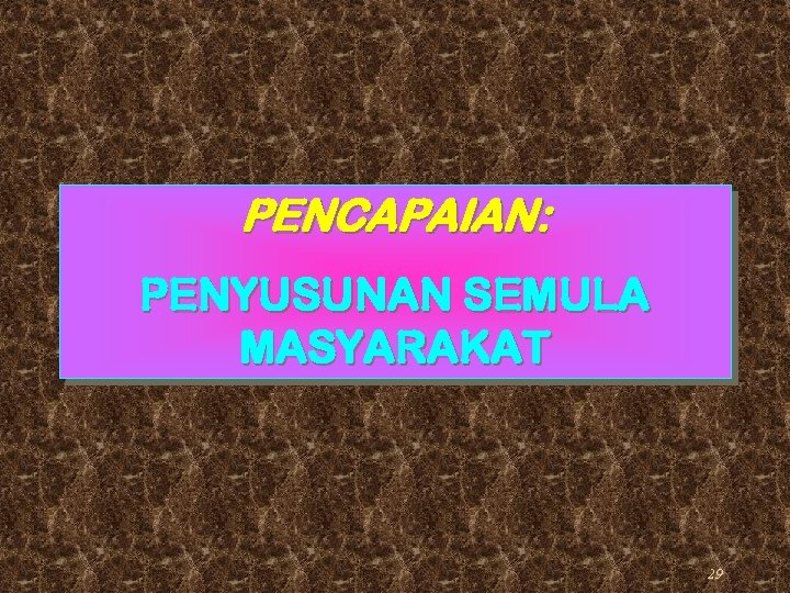PENCAPAIAN: PENYUSUNAN SEMULA MASYARAKAT 29 