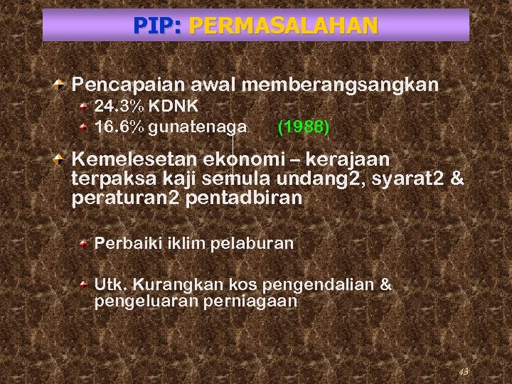 PIP: PERMASALAHAN Pencapaian awal memberangsangkan 24. 3% KDNK 16. 6% gunatenaga (1988) Kemelesetan ekonomi