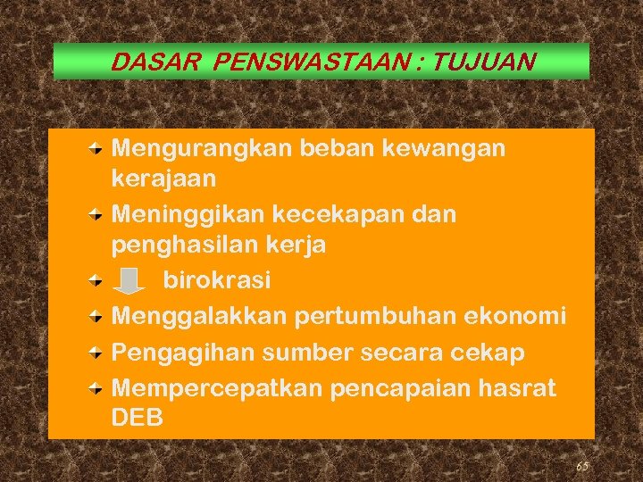 DASAR PENSWASTAAN : TUJUAN Mengurangkan beban kewangan kerajaan Meninggikan kecekapan dan penghasilan kerja birokrasi