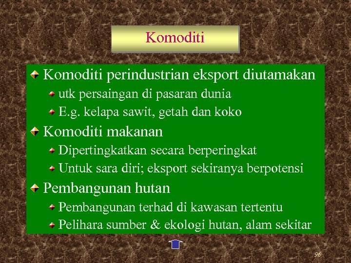 Komoditi perindustrian eksport diutamakan utk persaingan di pasaran dunia E. g. kelapa sawit, getah