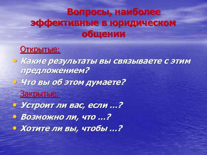 Вопросы, наиболее эффективные в юридическом общении Открытые: • Какие результаты вы связываете с этим