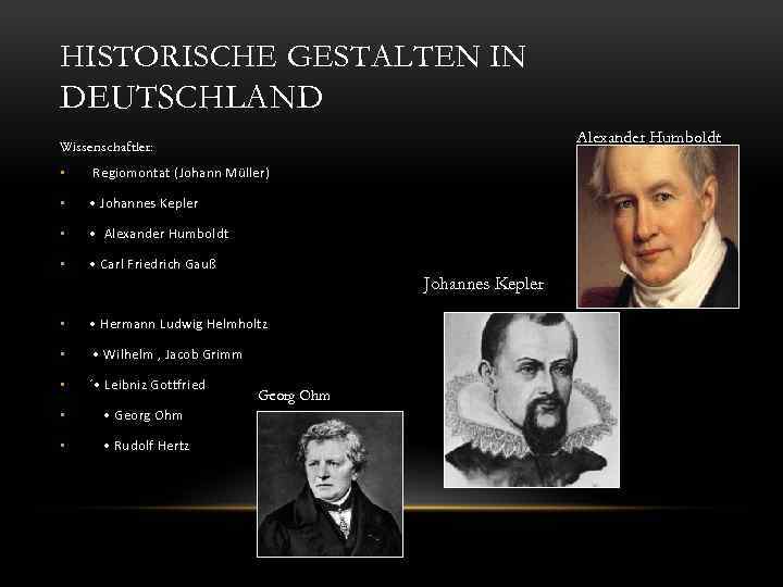 HISTORISCHE GESTALTEN IN DEUTSCHLAND Alexander Humboldt Wissenschaftler: • Regiomontat (Johann Müller) • • Johannes