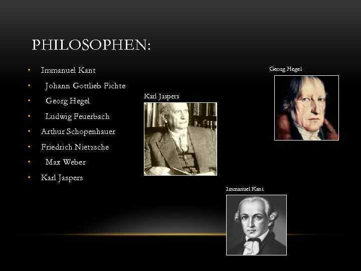 PHILOSOPHEN: • Georg Hegel Immanuel Kant • Johann Gottlieb Fichte • Georg Hegel •