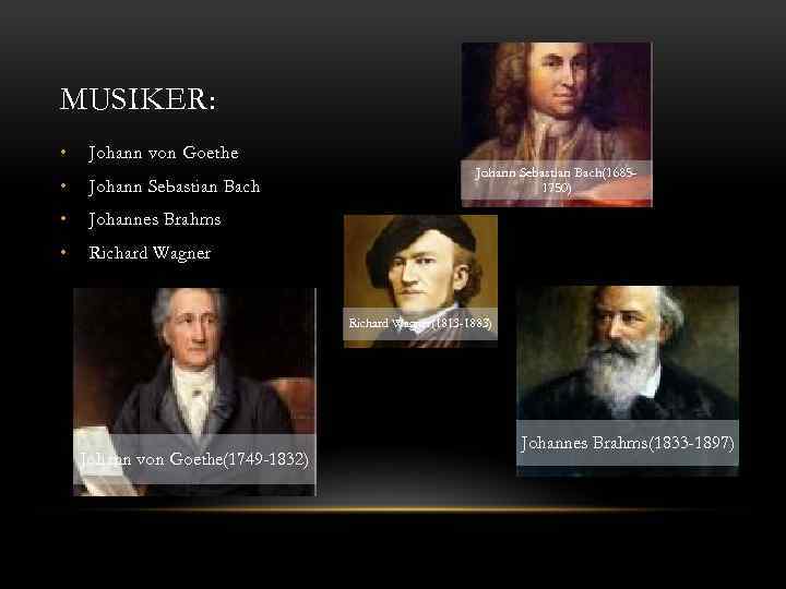 MUSIKER: • Johann von Goethe • Johann Sebastian Bach • Johannes Brahms • Richard