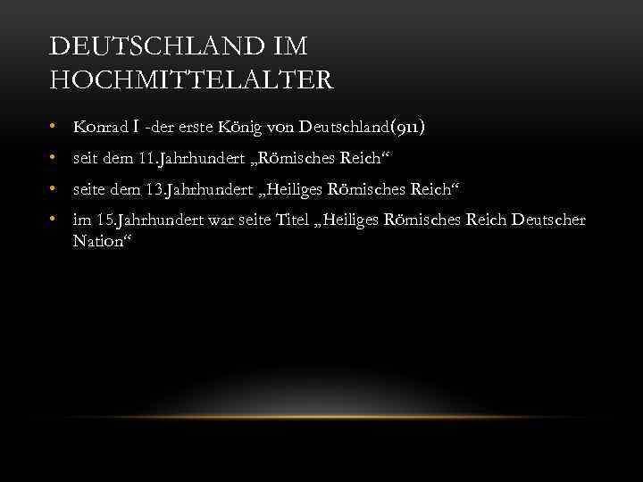 DEUTSCHLAND IM HOCHMITTELALTER • Konrad І -der erste König von Deutschland(911) • seit dem