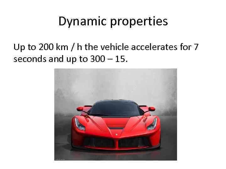 Dynamic properties Up to 200 km / h the vehicle accelerates for 7 seconds
