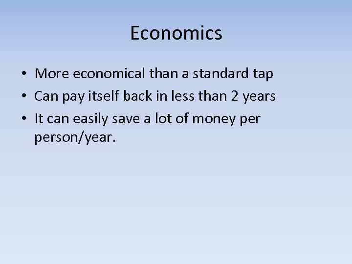 Economics • More economical than a standard tap • Can pay itself back in