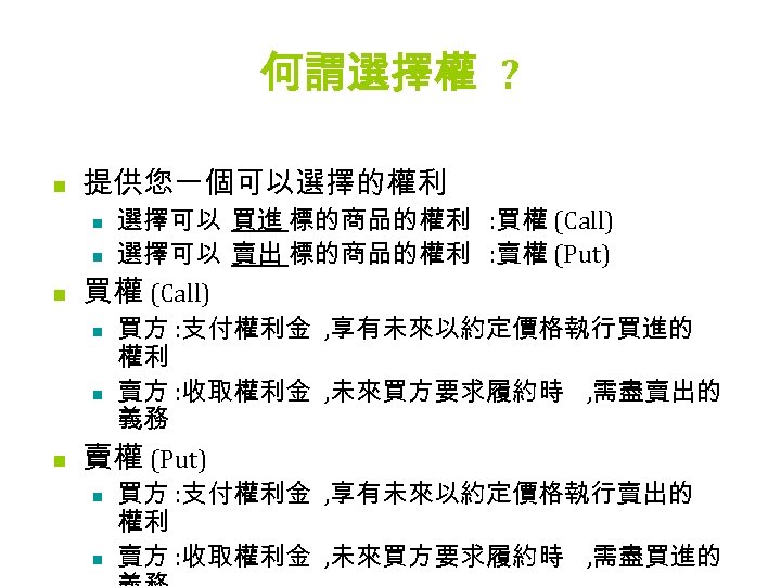 何謂選擇權 ? n 提供您一個可以選擇的權利 n n n 買權 (Call) n n n 選擇可以 買進