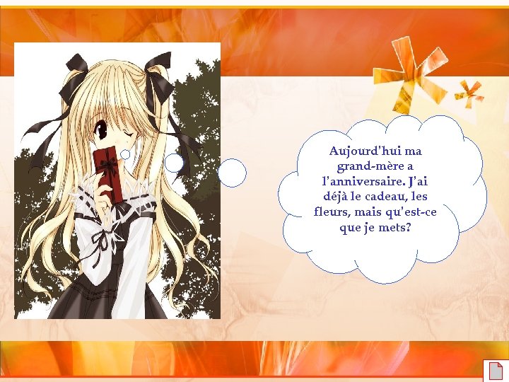 Aujourd’hui ma grand-mère a l’anniversaire. J’ai déjà le cadeau, les fleurs, mais qu’est-ce que