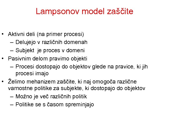 Lampsonov model zaščite • Aktivni deli (na primer procesi) – Delujejo v različnih domenah