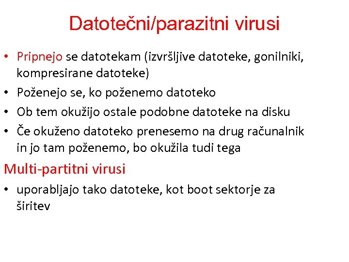 Datotečni/parazitni virusi • Pripnejo se datotekam (izvršljive datoteke, gonilniki, kompresirane datoteke) • Poženejo se,