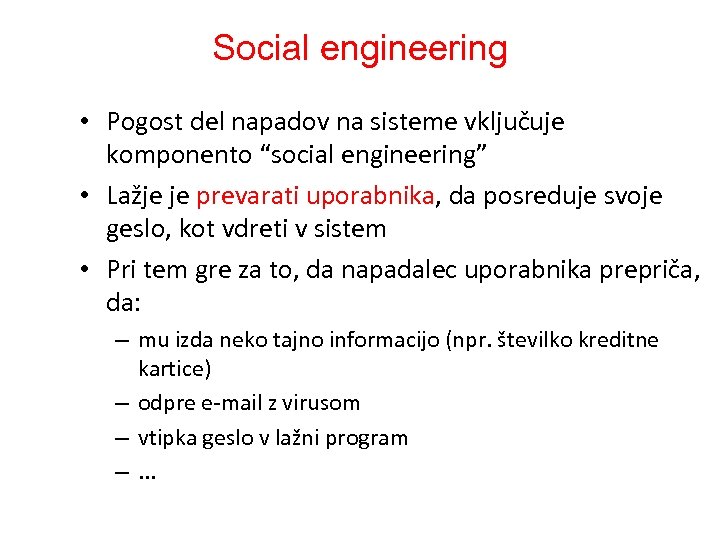 Social engineering • Pogost del napadov na sisteme vključuje komponento “social engineering” • Lažje