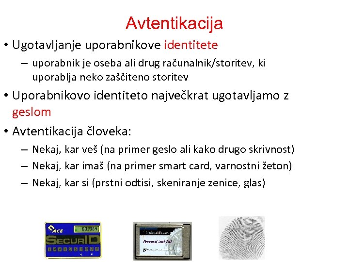 Avtentikacija • Ugotavljanje uporabnikove identitete – uporabnik je oseba ali drug računalnik/storitev, ki uporablja