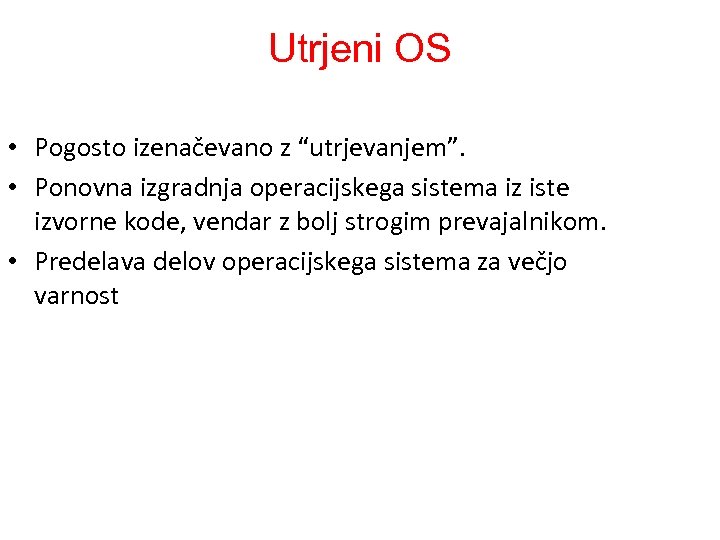 Utrjeni OS • Pogosto izenačevano z “utrjevanjem”. • Ponovna izgradnja operacijskega sistema iz iste