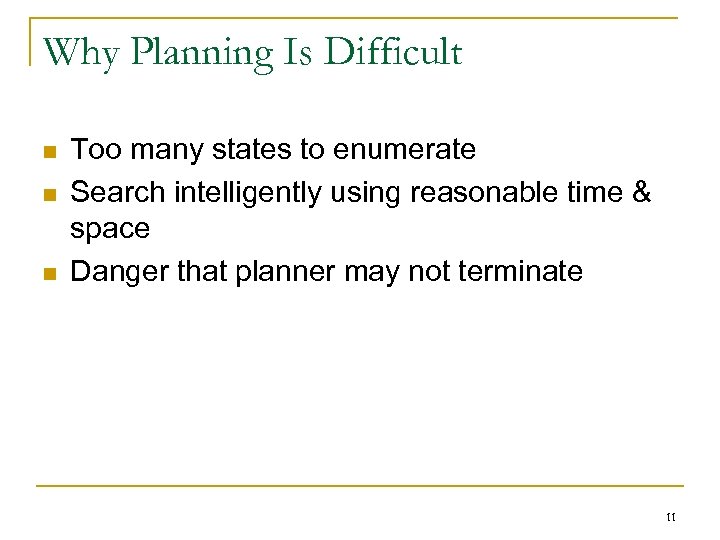 Why Planning Is Difficult n n n Too many states to enumerate Search intelligently