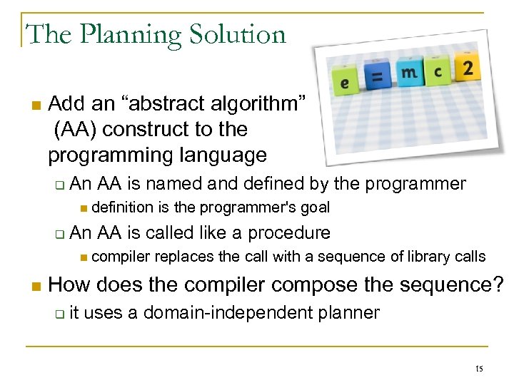 The Planning Solution n Add an “abstract algorithm” (AA) construct to the programming language