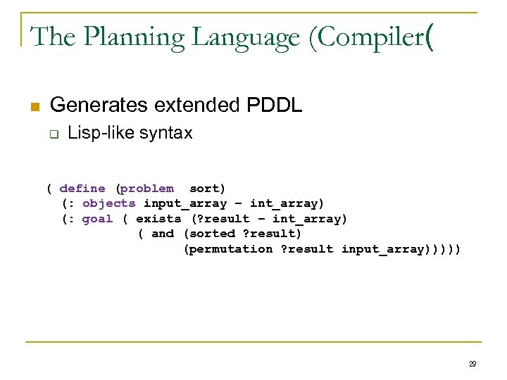 The Planning Language (Compiler( n Generates extended PDDL q Lisp-like syntax ( define (problem