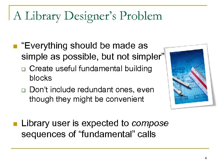 A Library Designer’s Problem n “Everything should be made as simple as possible, but