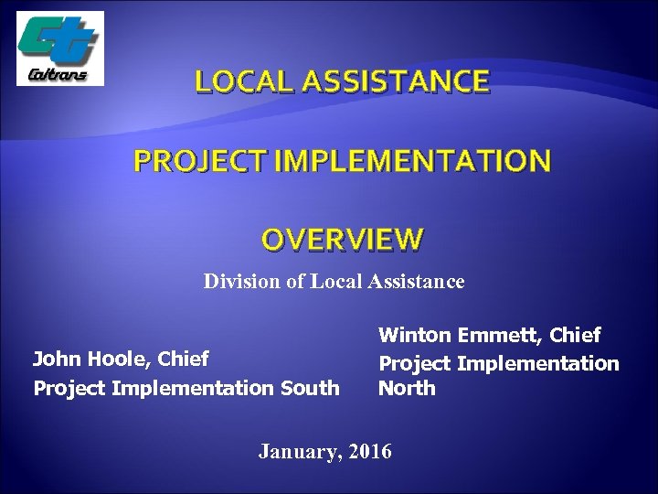 LOCAL ASSISTANCE PROJECT IMPLEMENTATION OVERVIEW Division of Local Assistance John Hoole, Chief Project Implementation