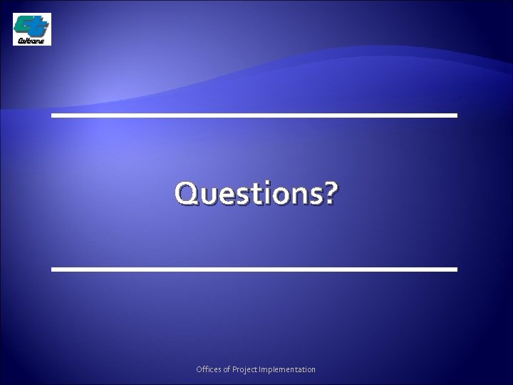 Questions? Offices of Project Implementation 