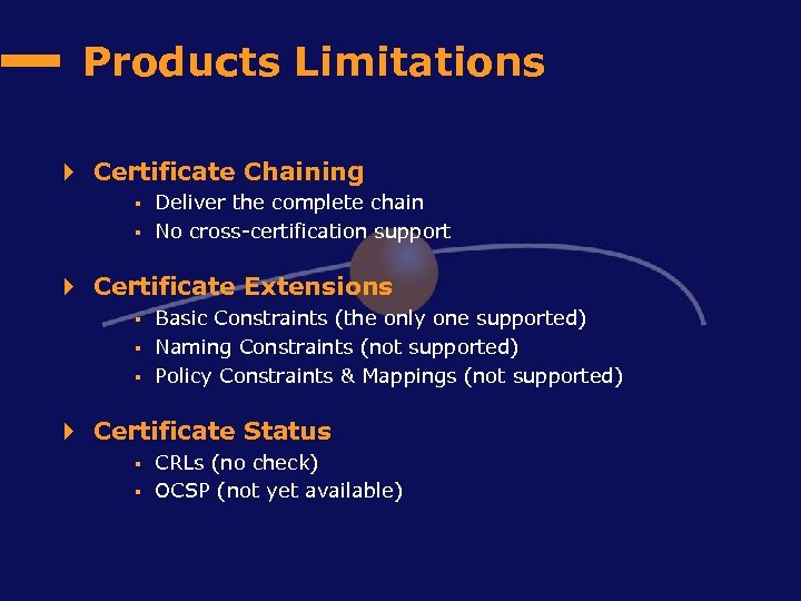 Products Limitations 4 Certificate Chaining § § Deliver the complete chain No cross-certification support
