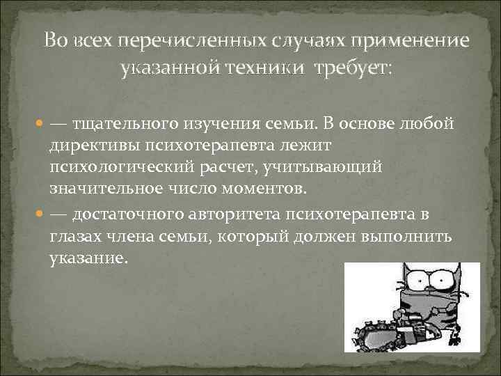Во всех перечисленных случаях применение указанной техники требует: — тщательного изучения семьи. В основе