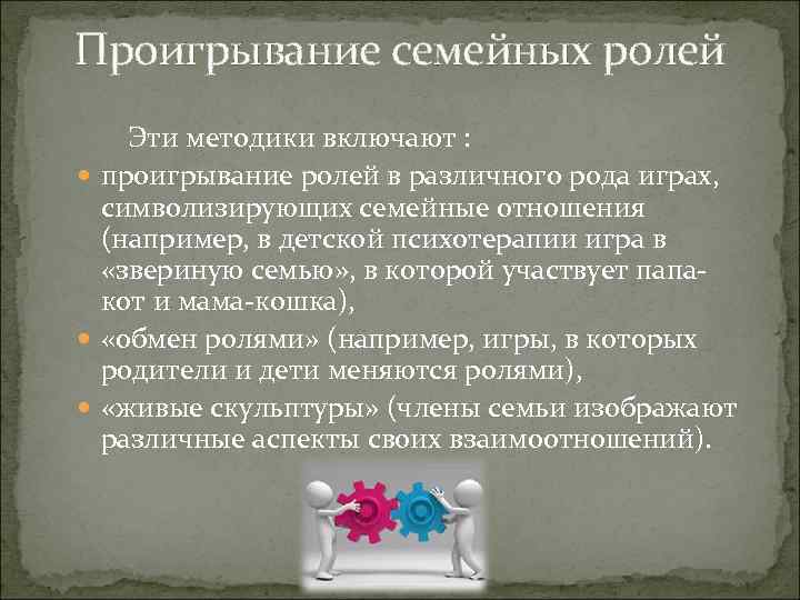 Проигрывание семейных ролей Эти методики включают : проигрывание ролей в различного рода играх, символизирующих