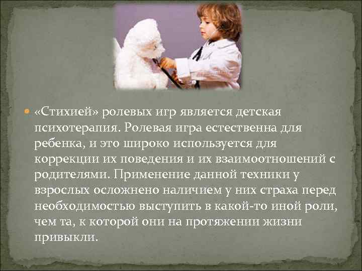  «Стихией» ролевых игр является детская психотерапия. Ролевая игра естественна для ребенка, и это