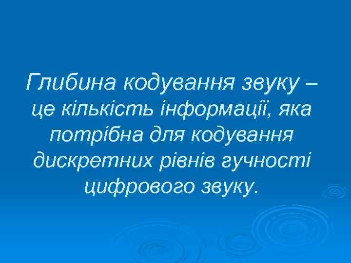 Глибина кодування звуку – це кількість інформації, яка потрібна для кодування дискретних рівнів гучності